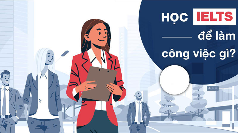 Học IELTS có thể làm được công việc gì?