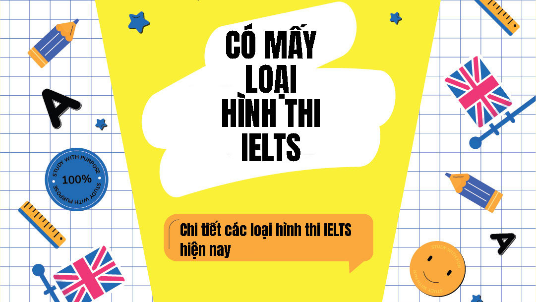 Có mấy loại hình thi IELTS và chi tiết các loại hình thi IELTS thế nào?