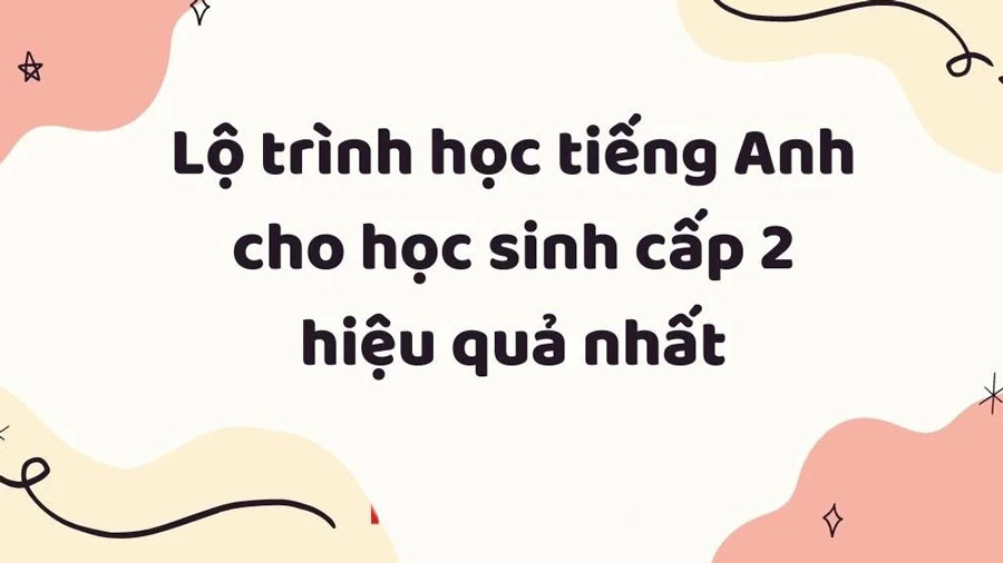 Xây dựng lộ trình học tiếng anh THCS phù hợp