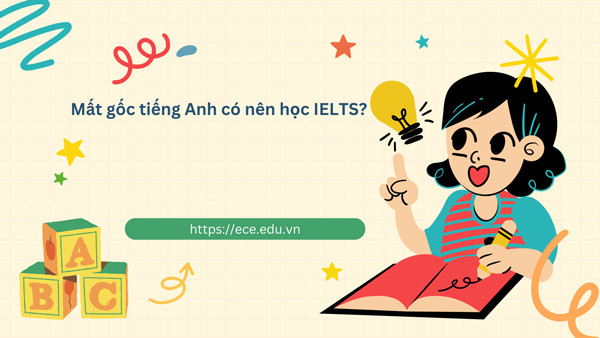 Cùng ECE giải đáp: Mất gốc tiếng Anh có nên học IELTS?