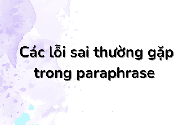 Những lỗi sai thường gặp khi paraphrase