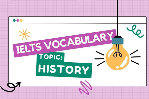 Tầm quan trọng của từ vựng lịch sử trong ielts