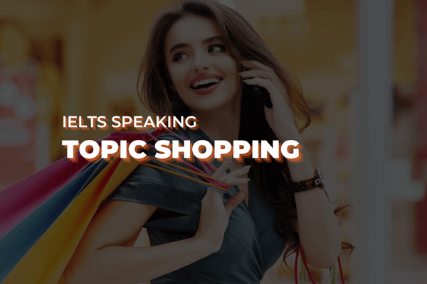 Shopping là một chủ đề quen thuộc hàng ngày & trong cả ielts speaking