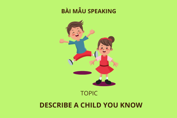 Cô Nguyễn Thu Hà gợi ý trả lời IELTS Speaking topic: describe a child that you know