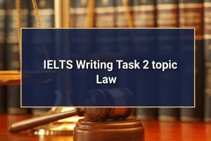 Chinh phục chủ đề Law IELTS Writing Task 2: Ý tưởng, từ vựng & bài mẫu
